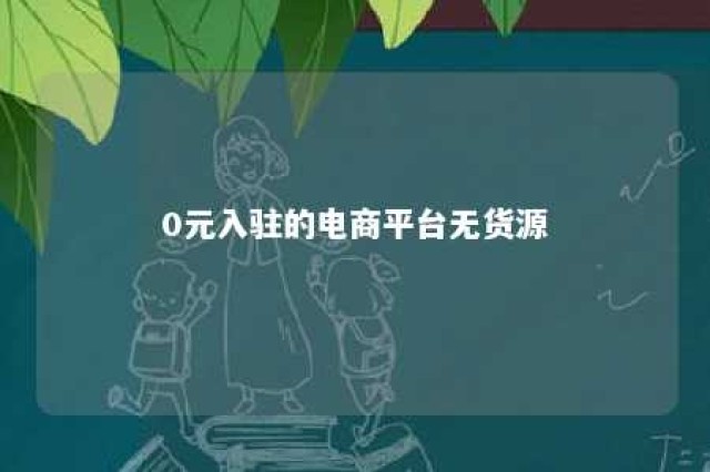 0元入驻的电商平台无货源 0元开网店有哪些平台