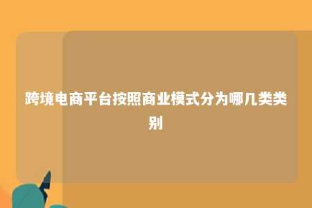 跨境电商平台按照商业模式分为哪几类类别