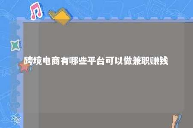 跨境电商有哪些平台可以做兼职赚钱 跨境电商做什么平台