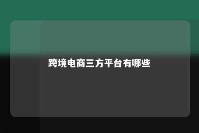 跨境电商三方平台有哪些 跨境电商第三方平台有哪些?有什么优势劣势?